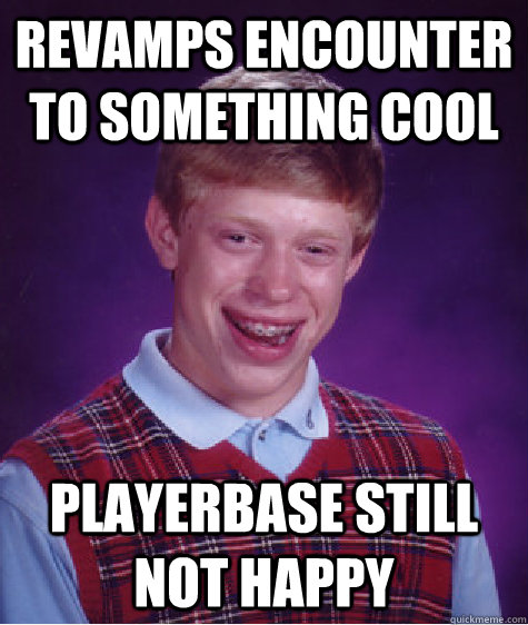 Revamps encounter to something cool Playerbase still not happy  Bad Luck Brian