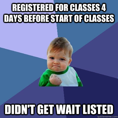 Registered for classes 4 days before start of classes Didn't get wait listed - Registered for classes 4 days before start of classes Didn't get wait listed  Success Kid