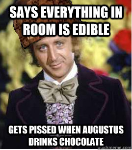 Says everything in room is edible Gets pissed when Augustus drinks chocolate  Scumbag Wonka