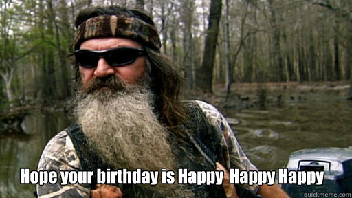 Hope your birthday is Happy  Happy Happy  - Hope your birthday is Happy  Happy Happy   Phil duck dynasty