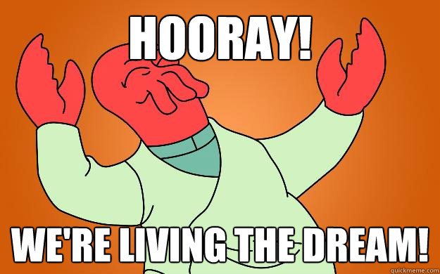 Hooray! We're Living The Dream! - Hooray! We're Living The Dream!  Zoidberg is popular