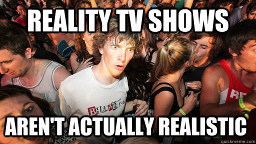 reality tv shows aren't actually realistic  Sudden Clarity Clarence
