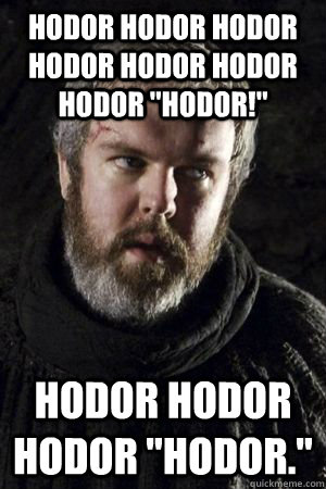 Hodor hodor hodor hodor hodor hodor hodor 