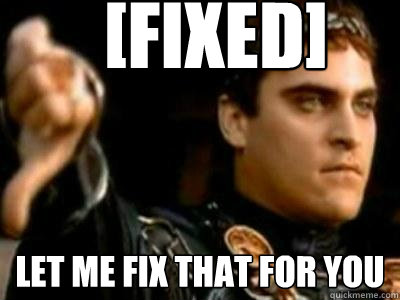 [FIXED] LET ME FIX THAT FOR YOU - [FIXED] LET ME FIX THAT FOR YOU  Downvoting Roman