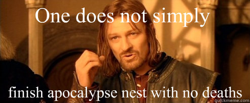 One does not simply finish apocalypse nest with no deaths  One Does Not Simply