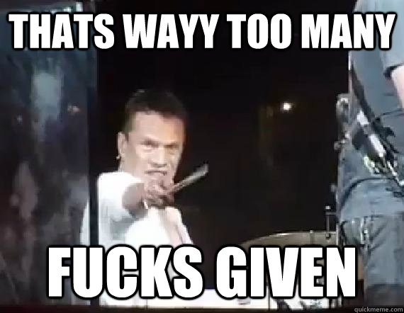 Thats wayy too many fucks given - Thats wayy too many fucks given  Angry Larry Mullen Junior