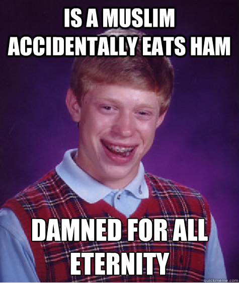 is a muslim accidentally eats ham  damned for all eternity  - is a muslim accidentally eats ham  damned for all eternity   Bad Luck Brian