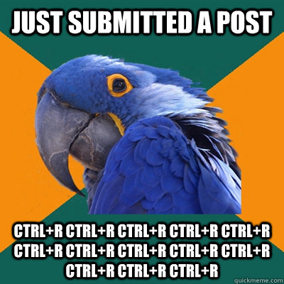 Just submitted a post ctrl+r ctrl+r ctrl+R ctrl+r ctrl+r ctrl+r ctrl+r ctrl+r ctrl+r ctrl+r ctrl+r ctrl+r ctrl+r  Paranoid Parrot