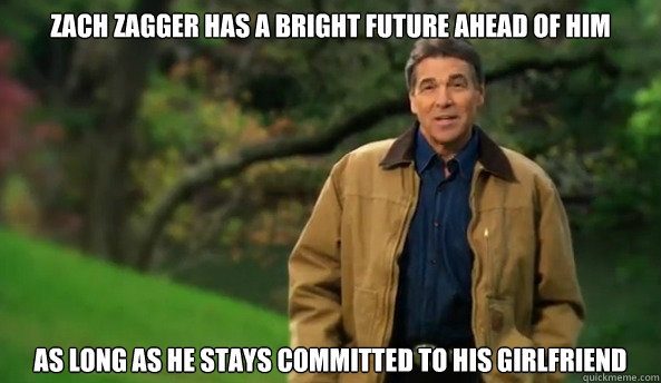 zach zagger has a bright future ahead of him as long as he stays committed to his girlfriend  Rick perry