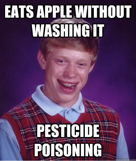 Eats apple without washing it Pesticide poisoning  Bad Luck Brian