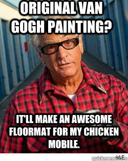 Original Van Gogh Painting? It'll make an awesome floormat for my chicken mobile.  