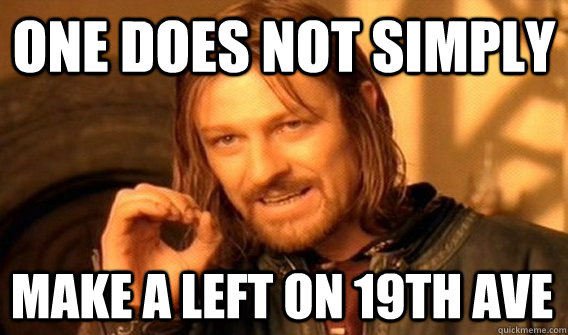 ONE DOES NOT SIMPLY MAKE A LEFT ON 19TH AVE  One Does Not Simply