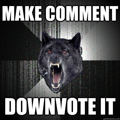 make comment Downvote it  Insanity Wolf