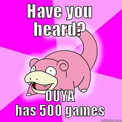 HAVE YOU HEARD? OUYA HAS 500 GAMES Slowpoke
