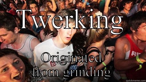 TWERKING ORIGINATED FROM GRINDING Sudden Clarity Clarence