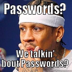 PASSWORDS? WE TALKIN' BOUT PASSWORDS? Misc