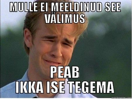 MULLE EI MEELDINUD SEE VÄLIMUS PEAB IKKA ISE TEGEMA 1990s Problems