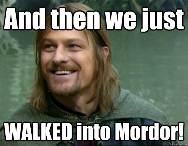 And then we just WALKED into Mordor! - And then we just WALKED into Mordor!  Misc