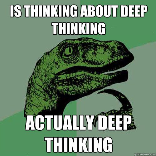 is thinking about deep thinking actually deep thinking - is thinking about deep thinking actually deep thinking  Philosoraptor