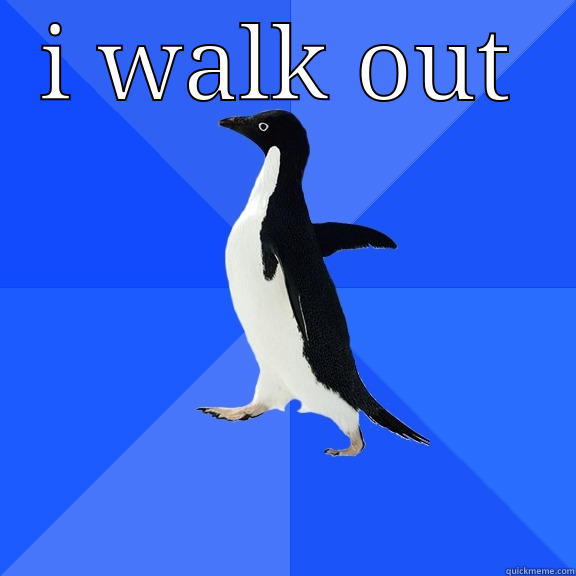 I WALK OUT  Socially Awkward Penguin