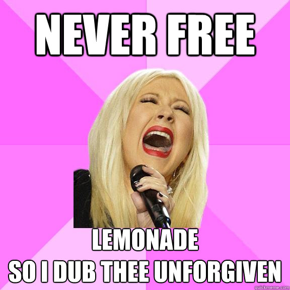 never free lemonade
so I dub thee unforgiven  Wrong Lyrics Christina