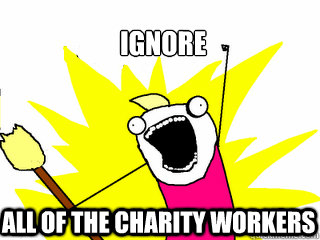 ignore   all of the charity workers  All The Things
