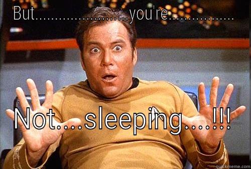 BUT........................YOU'RE................. NOT....SLEEPING....!!! Misc