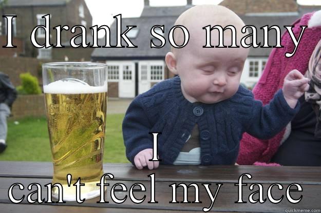 I DRANK SO MANY  I CAN'T FEEL MY FACE drunk baby