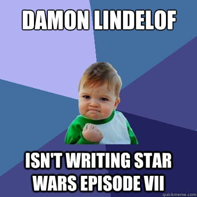 DAMON LINDELOF ISN'T WRITING STAR WARS EPISODE VII  Success Kid