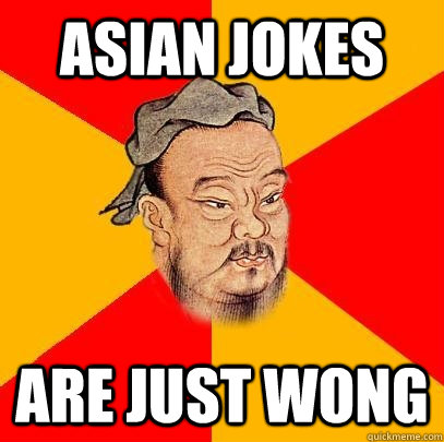 ASIAN JOKES ARE JUST WONG - ASIAN JOKES ARE JUST WONG  Confucius says