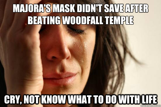 Majora's Mask didn't save after beating Woodfall Temple cry, not know what to do with life  First World Problems