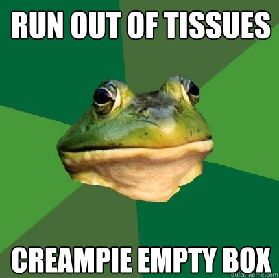 run out of tissues creampie empty box  Foul Bachelor Frog
