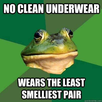 No clean underwear wears the least smelliest pair  Foul Bachelor Frog