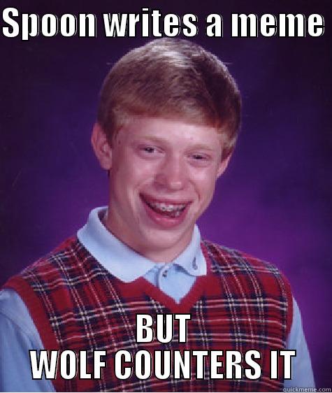 SPOON WRITES A MEME  BUT WOLF COUNTERS IT Bad Luck Brian
