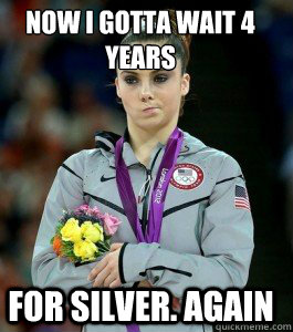 Now I gotta wait 4 years for silver. Again  McKayla is Unimpressed