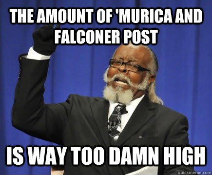 The amount of 'murica and falconer post is way too damn high  Too Damn High