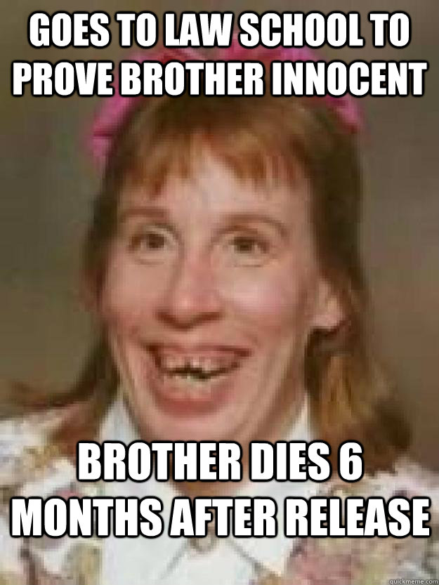 Goes to law school to prove brother innocent  Brother dies 6 months after release  Bad Luck Brenda