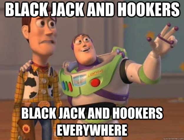 Black jack and hookers Black Jack and hookers everywhere - Black jack and hookers Black Jack and hookers everywhere  Toy Story