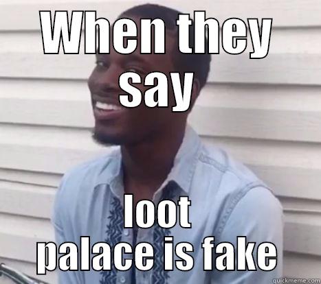 WHEN THEY SAY LOOT PALACE IS FAKE Misc