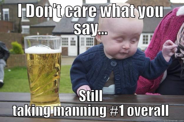 Drunk Baby Takes Manning - I DON'T CARE WHAT YOU SAY... STILL TAKING MANNING #1 OVERALL drunk baby
