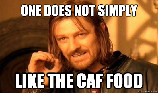 One Does Not Simply Like the caf food  Boromir