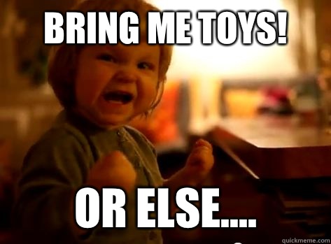Bring Me Toys! Or else....  Evil Toddler