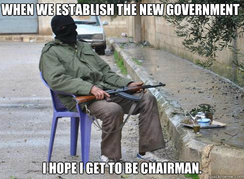 I hope I get to be chairman. When we establish the new government  Lazy Rebel