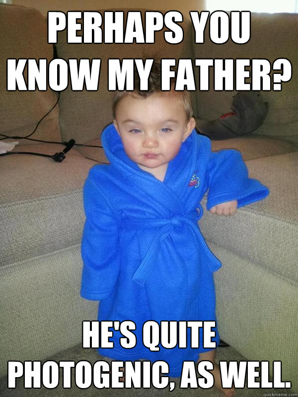 Perhaps you know my father? He's quite photogenic, as well.  Suave Baby