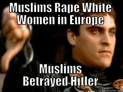 MUSLIMS RAPE WHITE WOMEN IN EUROPE MUSLIMS BETRAYED HITLER Downvoting Roman