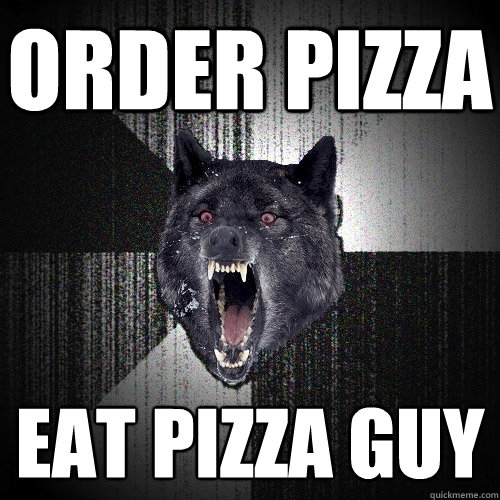 Order pizza EAT PIZZA GUY  Insanity Wolf