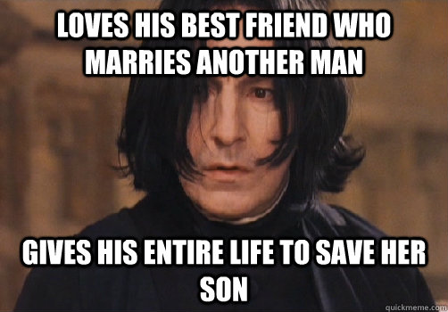 loves his best friend who marries another man gives his entire life to save her son - loves his best friend who marries another man gives his entire life to save her son  Good Guy Snape