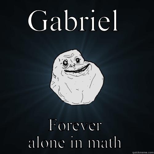 GABRIEL FOREVER ALONE IN MATH Forever Alone