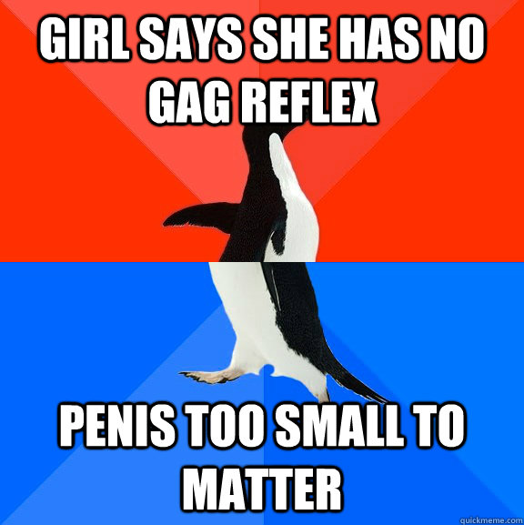 Girl says she has no gag reflex Penis too small to matter  Socially Awesome Awkward Penguin