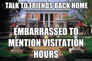 talk to friends back home embarrassed to mention visitation hours  Scumbag Belmont